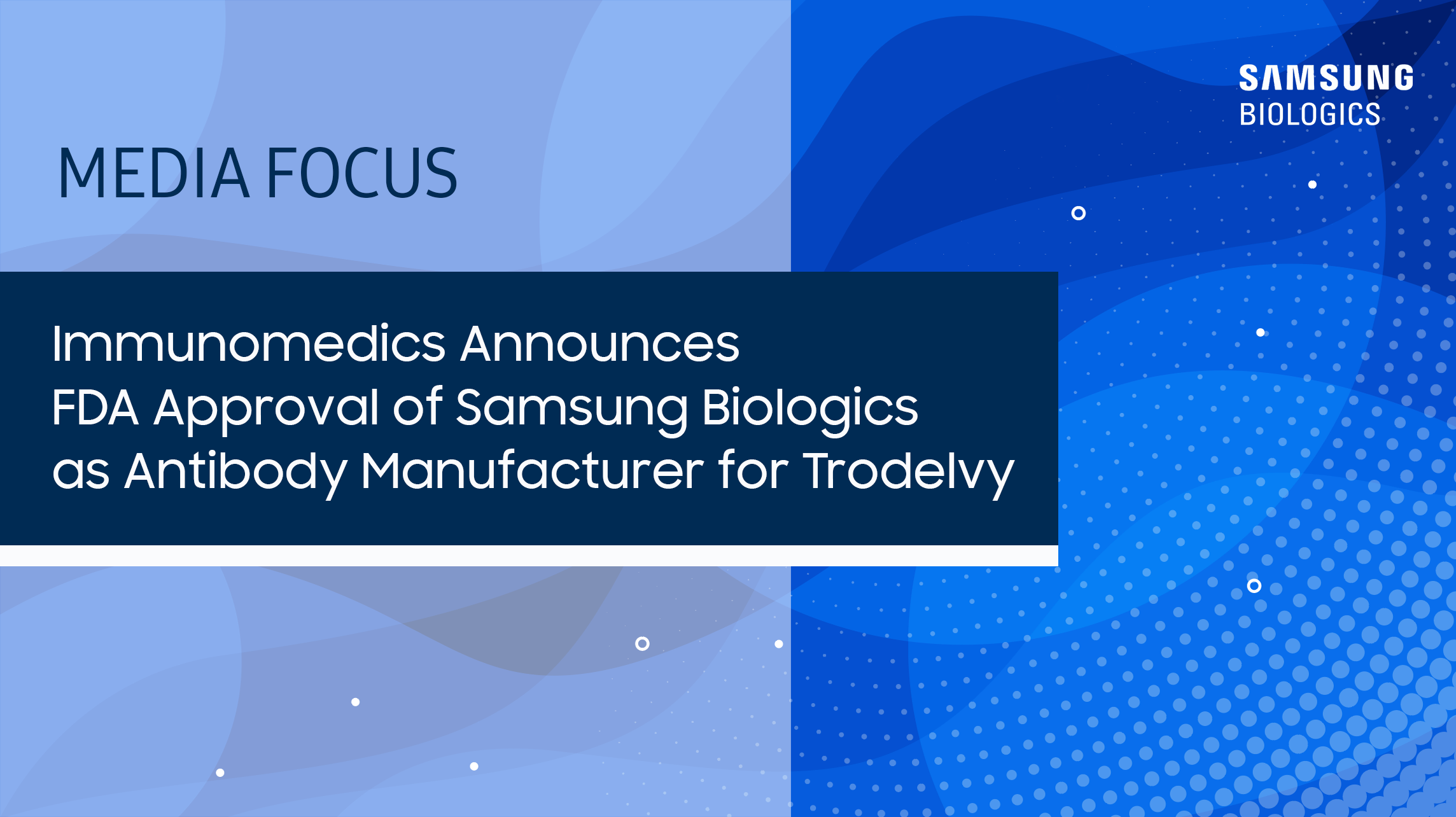 MEDIA FOCUS - Immunomedics Announces FDA Approval of Samsung Biologics as Antibody Manufacturer for Trodelvy