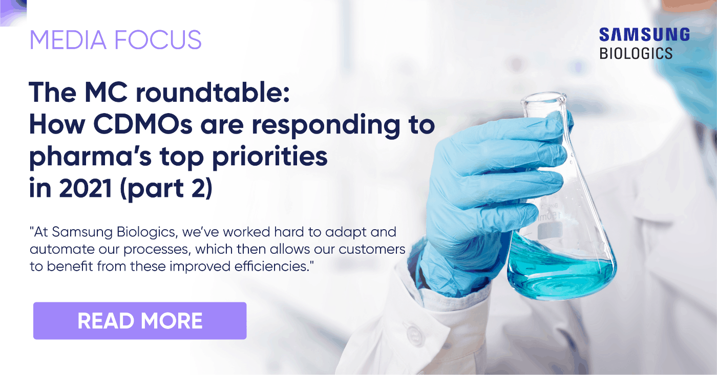 The MC roundtable: How CDMOs are responding to pharma’s top priorities in 2021 (part 2) At Samsung Biologics, we've worked hard to adapt and automate our processes, which then allows our customers to benefit from these improved efficiencies. READ MORE