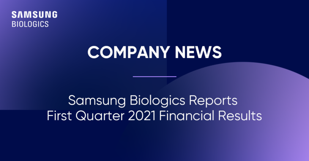 COMPANY NEWS Samsung Biologics Reports First Quarter 2021 Financial Results