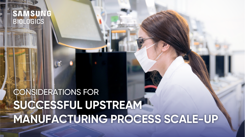 CONSIDERATIONS FOR - SUCCESSFUL UPSTREAM MANUFACTURING PROCESS SCALE-UP