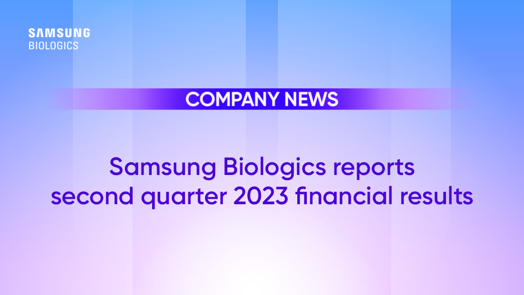 COMPANY NEWS - Samsung Biologics reports Second-quarter 2023 financial results
