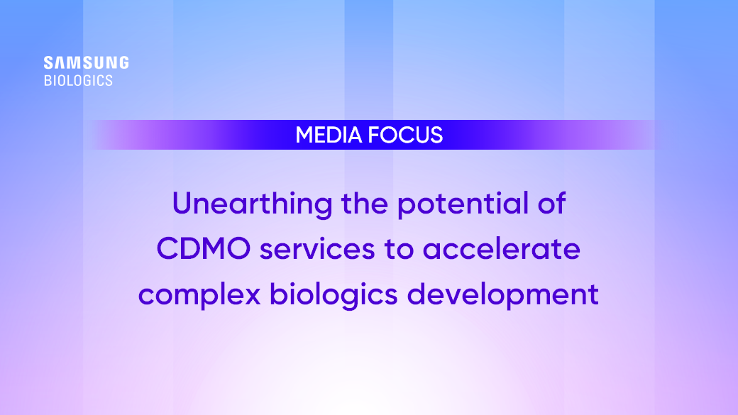 MEDIA FOCUS Unearthing the potential of CDMO services to accelerate complex biologics development