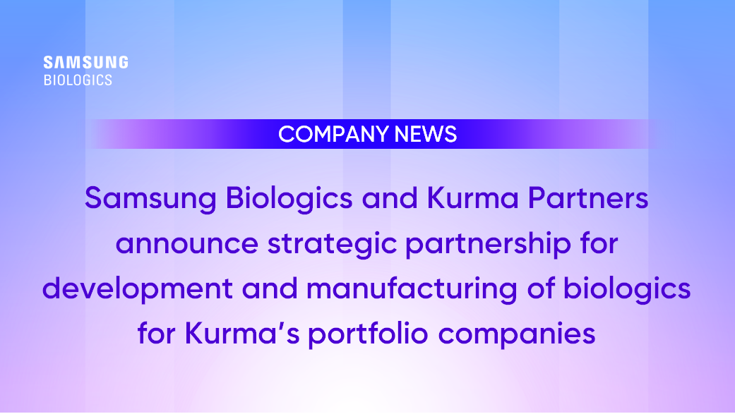 COMPNAY NEWS - Samsung Biologics and Kurma Partners announce strategic partnership for development and manufacturing of biologics for Kurma's portfolio companies