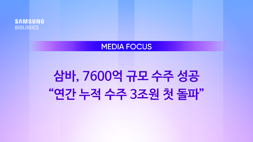 Media Focus - 삼바, 7600억 규모 수주 성공 연간 누적 수주 3조원 첫 돌파