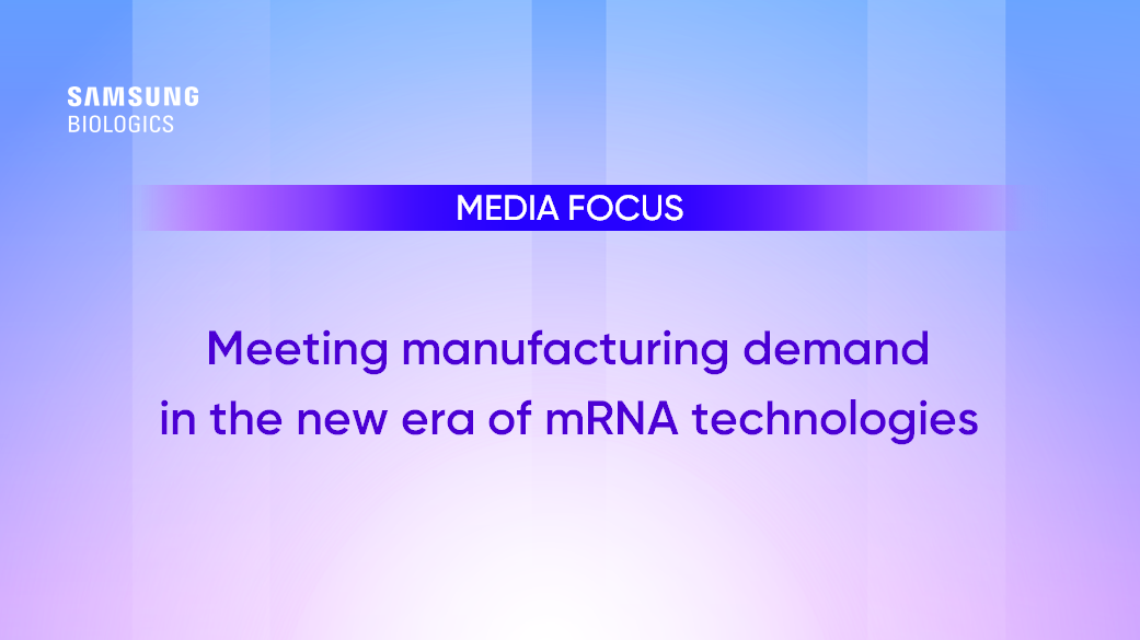 Media Focus - Meeting manufacturing demand in the new era of mRNA technologies