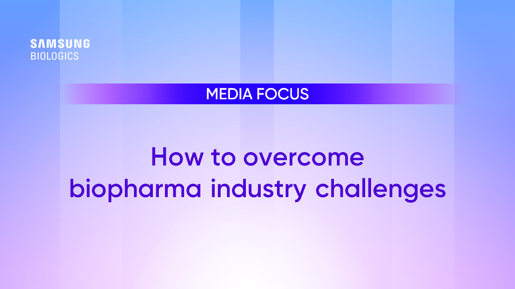 MEDIA FOCUS - How to overcome biopharma industry challenges