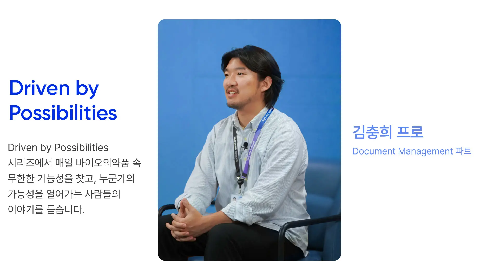Driven by Possibilities 시리즈에서 매일 바이오의약품 속 무한한 가능성을 찾고, 누군가의 가능성을 열어가는 사람들의 이야기를 듣습니다. 김충희 프로 사진