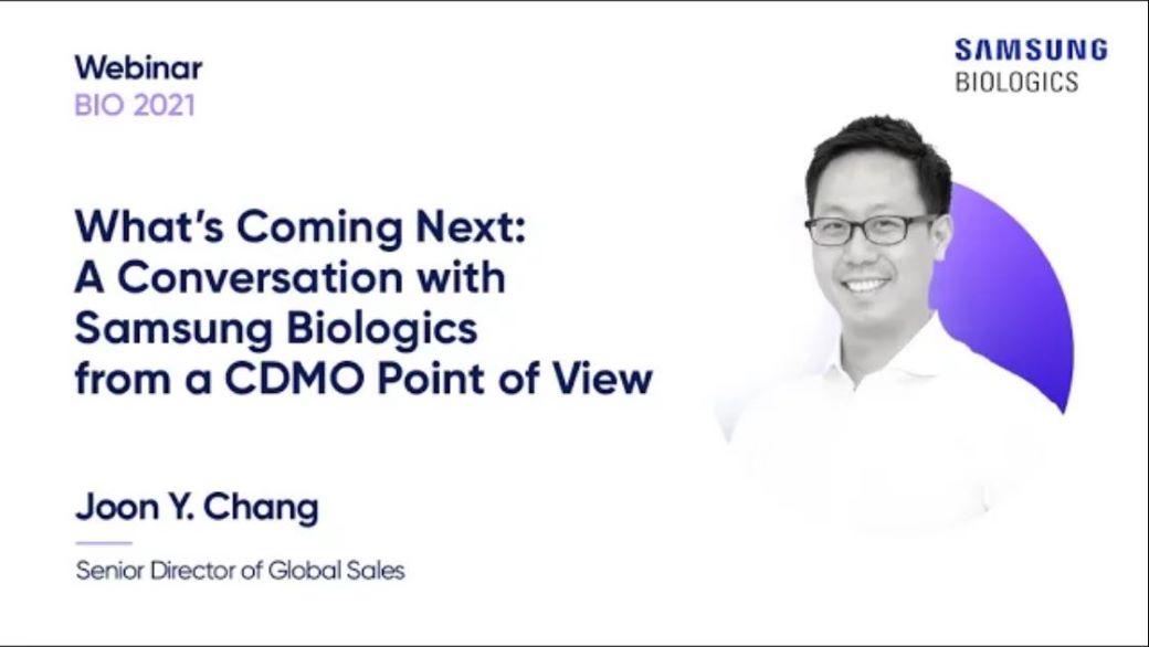 SAMSUNG BILOLGICS - WEBINAR BIO 2021 - What's Coming Next: A conversation with Samsung Biologics from a CDMO Point of View / Joon Y. Chang Senior Director of Global Sales