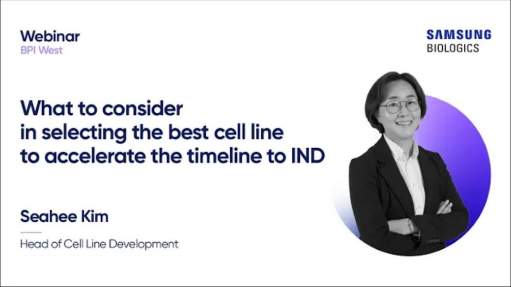 SAMSUNG BILOLGICS - WEBINAR BPI West - What to consider in selecting the best cell line to accelerate the timeline to IND / Seahee Kim Head of Cell Line Development
