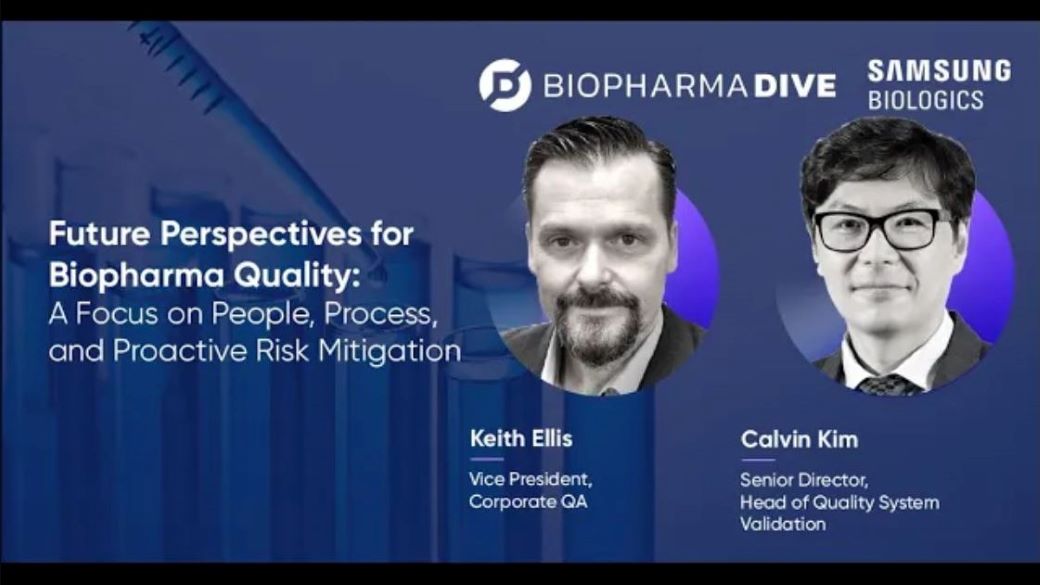 SAMSUNG BILOLGICS - BIOPHARMADIVE - Future Perspectives for Biopharma Quality: A Focus on People, Process, and Proactive Risk Mitigation / Keith Ellis Vice President, Corporate QA, Calvin Kim Senior Director, Head of Quality System Validation