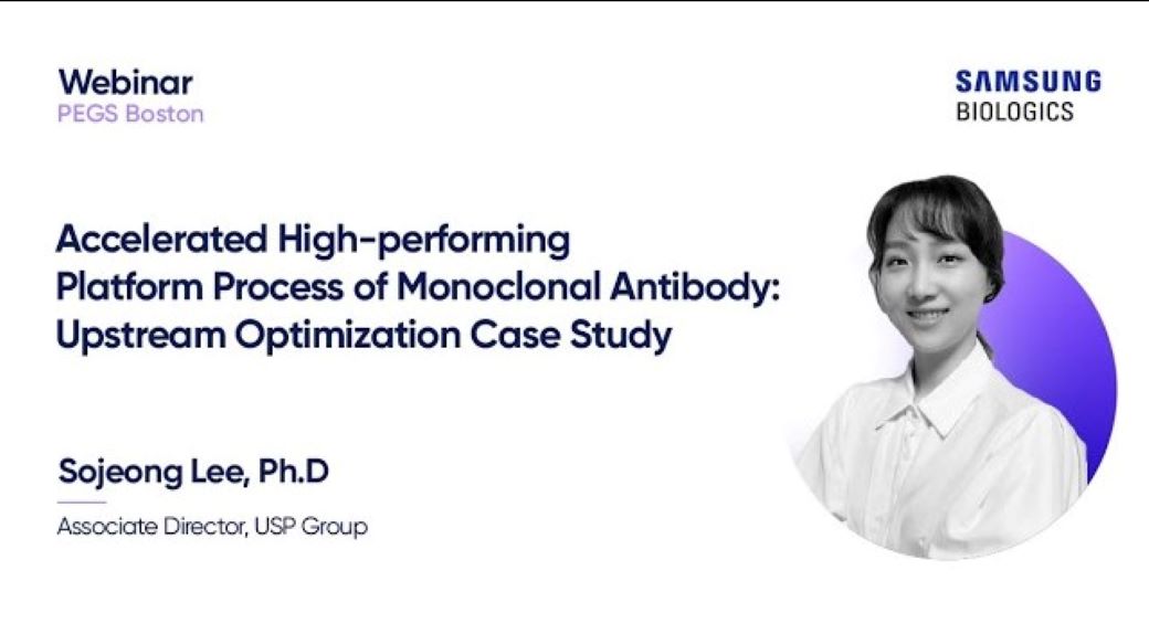 SAMSUNG BILOLGICS - WEBINAR PEGS Boston - Accelerated High-performing Platform Process of Monoclonal Antibody: Upstream Optimization Case Study / Sojeong Lee, Ph.D Associate Director, USP Group