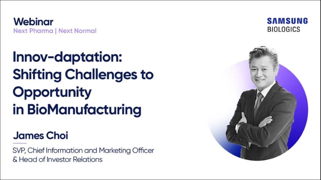 SAMSUNG BILOLGICS - WEBINAR Next Pharma , Next Normal - Innov-daptation: Shifting Challenges to Opportunity in BioManufacturing / James Choi SVP, Chief Information and Marketing Officer &amp; Head of Investor Relations